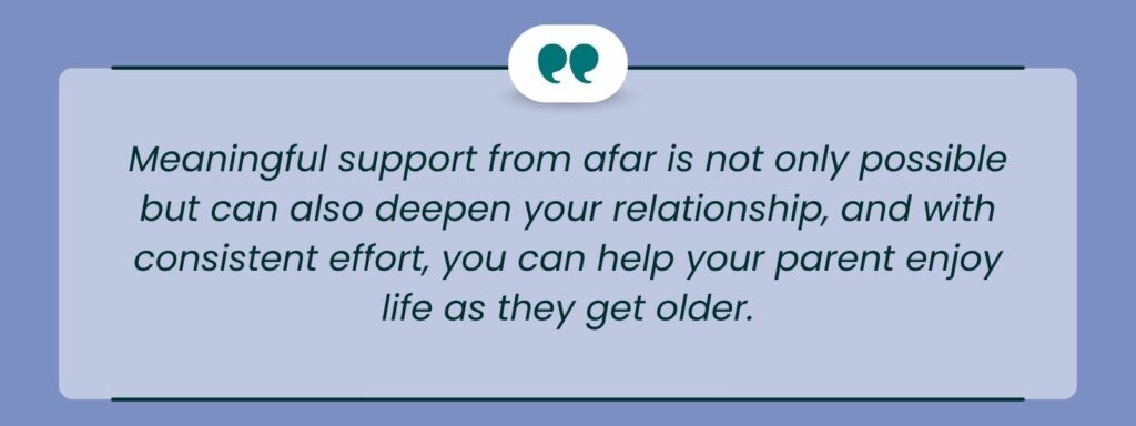 infographic that says 'Meaningful support from afar is not only possible but can also deepen your relationship, and with consistent effort, you can help your parent enjoy life as they get older.'